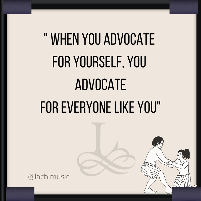 "When you advocate for yourself, you advocate for everyone like you" - Lachi