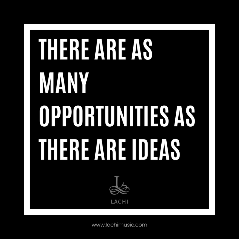 "There are as many opportunities as there are ideas" - Lachi Quote